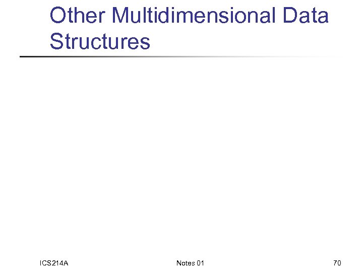 Other Multidimensional Data Structures ICS 214 A Notes 01 70 