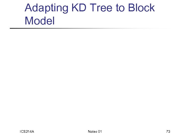 Adapting KD Tree to Block Model ICS 214 A Notes 01 73 