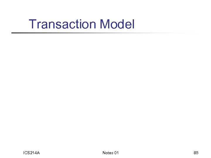 Transaction Model ICS 214 A Notes 01 85 