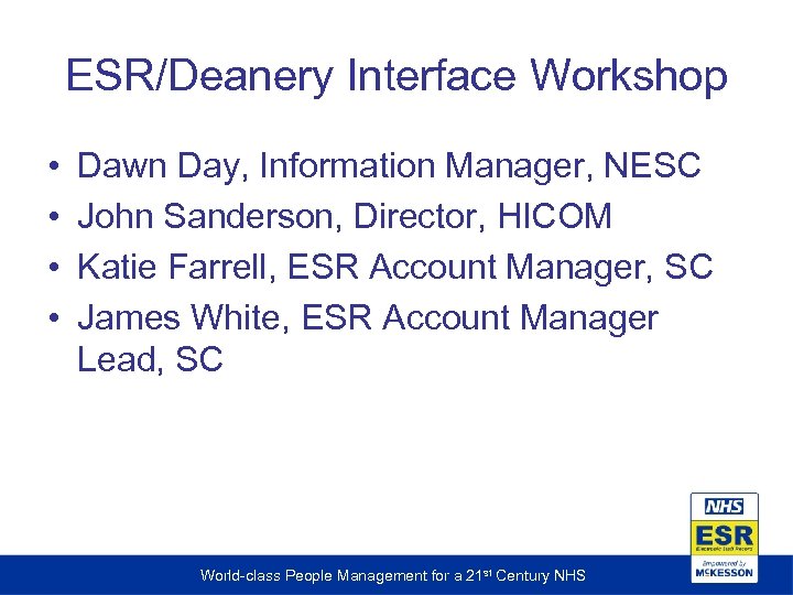 ESR/Deanery Interface Workshop • • Dawn Day, Information Manager, NESC John Sanderson, Director, HICOM