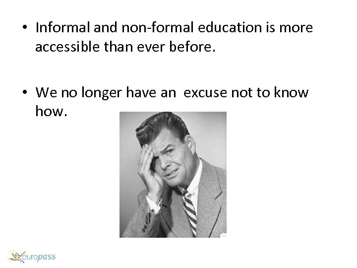  • Informal and non-formal education is more accessible than ever before. • We