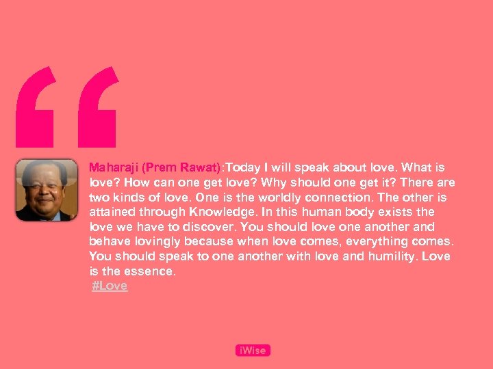 “ Maharaji (Prem Rawat): Today I will speak about love. What is love? How