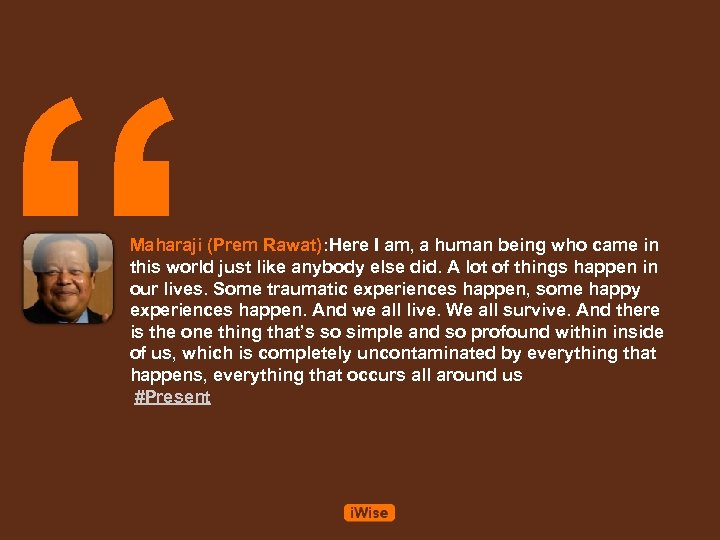 “ Maharaji (Prem Rawat): Here I am, a human being who came in this