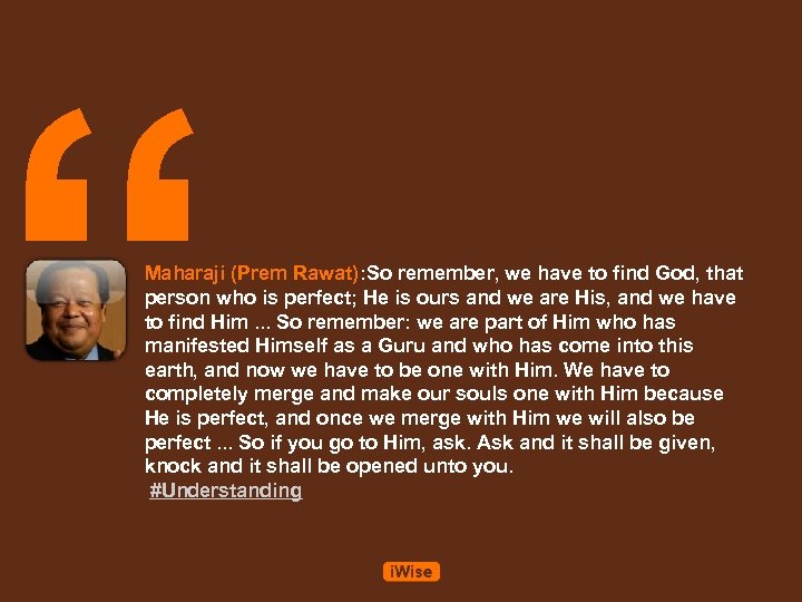“ Maharaji (Prem Rawat): So remember, we have to find God, that person who