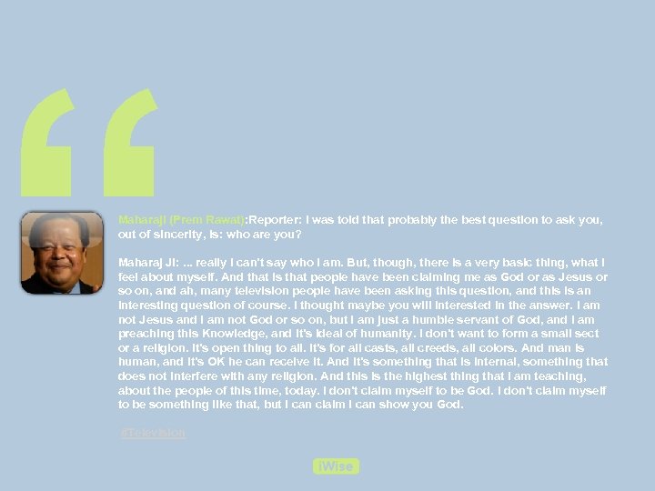 “ Maharaji (Prem Rawat): Reporter: I was told that probably the best question to