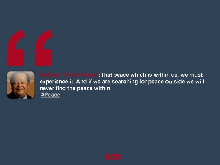 “ Maharaji (Prem Rawat): That peace which is within us, we must experience it.