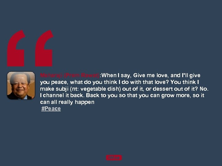 “ Maharaji (Prem Rawat): When I say, Give me love, and I'll give you