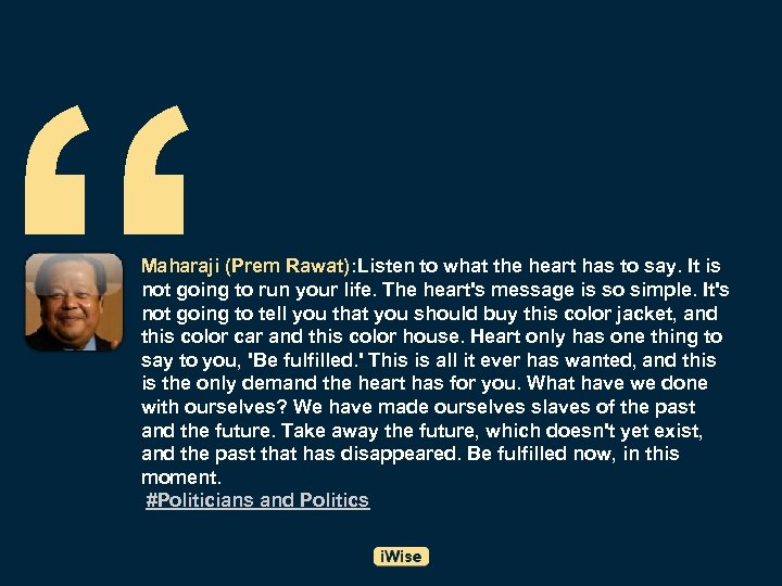 “ Maharaji (Prem Rawat): Listen to what the heart has to say. It is