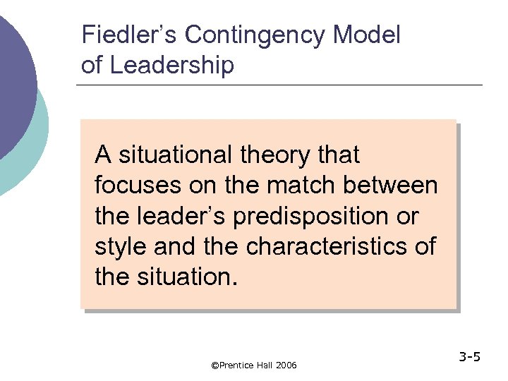 Fiedler’s Contingency Model of Leadership A situational theory that focuses on the match between