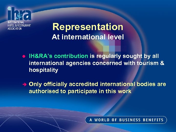 Representation At international level l IH&RA’s contribution is regularly sought by all international agencies