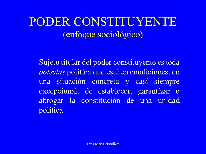 PODER CONSTITUYENTE (enfoque sociológico) Sujeto titular del poder constituyente es toda potestas política que