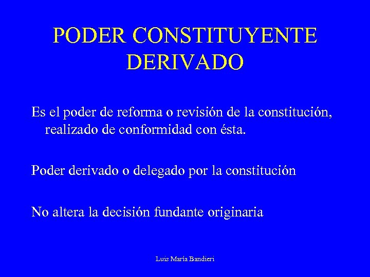 PODER CONSTITUYENTE DERIVADO Es el poder de reforma o revisión de la constitución, realizado