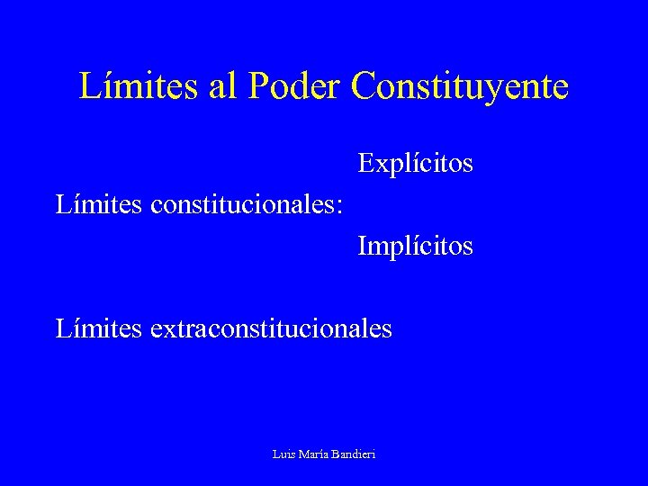 Límites al Poder Constituyente Explícitos Límites constitucionales: Implícitos Límites extraconstitucionales Luis María Bandieri 