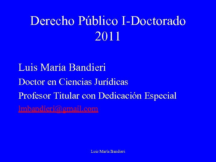 Derecho Público I-Doctorado 2011 Luis María Bandieri Doctor en Ciencias Jurídicas Profesor Titular con