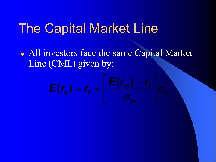 The Capital Market Line l All investors face the same Capital Market Line (CML)