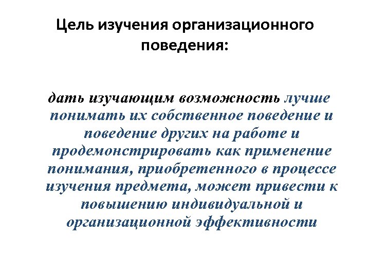 Цель изучения организационного поведения: дать изучающим возможность лучше понимать их собственное поведение и поведение