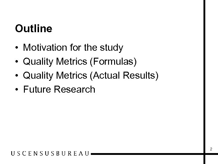 Outline • • Motivation for the study Quality Metrics (Formulas) Quality Metrics (Actual Results)
