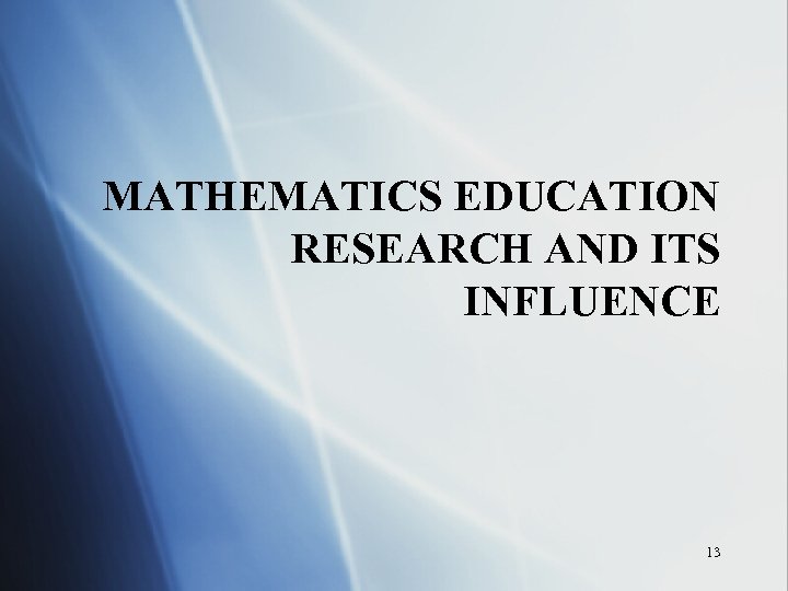 MATHEMATICS EDUCATION RESEARCH AND ITS INFLUENCE 13 