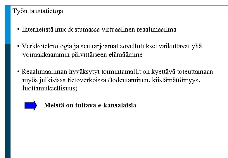 Työn taustatietoja • Internetistä muodostumassa virtuaalinen reaalimaailma • Verkkoteknologia ja sen tarjoamat sovellutukset vaikuttavat