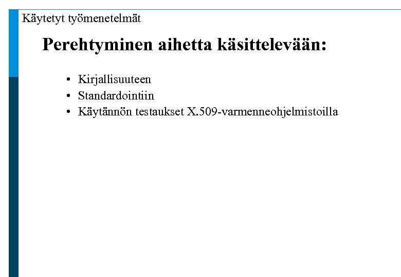 Käytetyt työmenetelmät Perehtyminen aihetta käsittelevään: • Kirjallisuuteen • Standardointiin • Käytännön testaukset X. 509