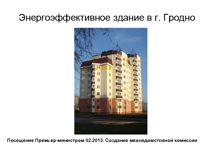 Энергоэффективное здание в г. Гродно Посещение Премьер-министром 02. 2013. Создание межведомственой комиссии 