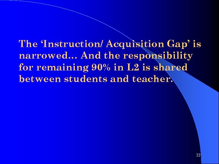 The ‘Instruction/ Acquisition Gap’ is narrowed… And the responsibility for remaining 90% in L