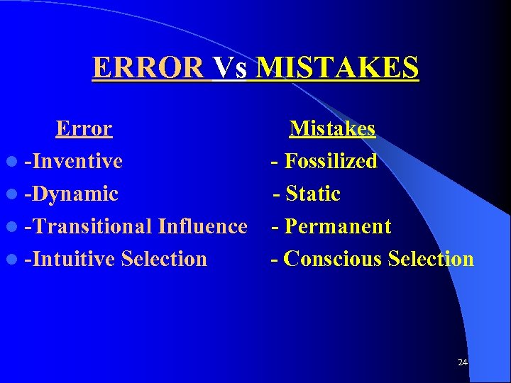 ERROR Vs MISTAKES Error Mistakes l -Inventive - Fossilized l -Dynamic - Static l