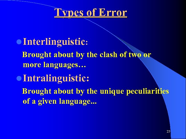 Types of Error l Interlinguistic: Brought about by the clash of two or more