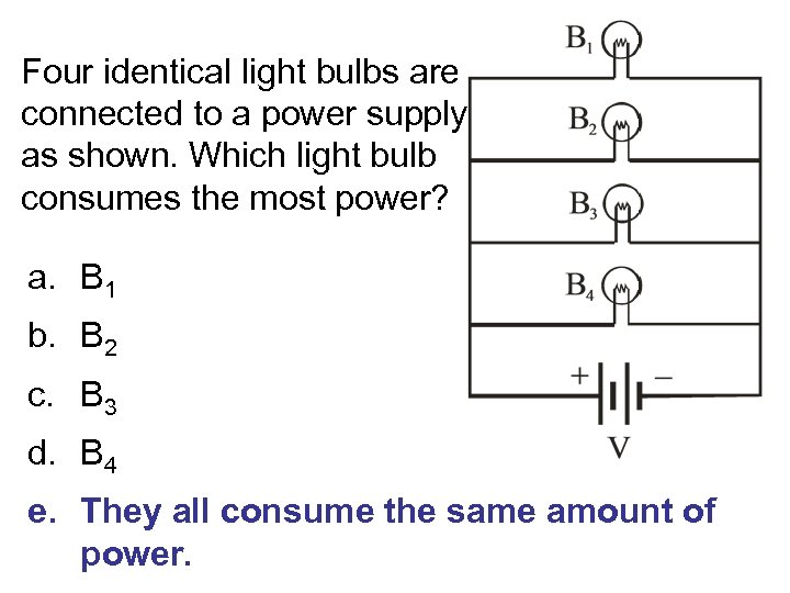 Four identical light bulbs are connected to a power supply as shown. Which light