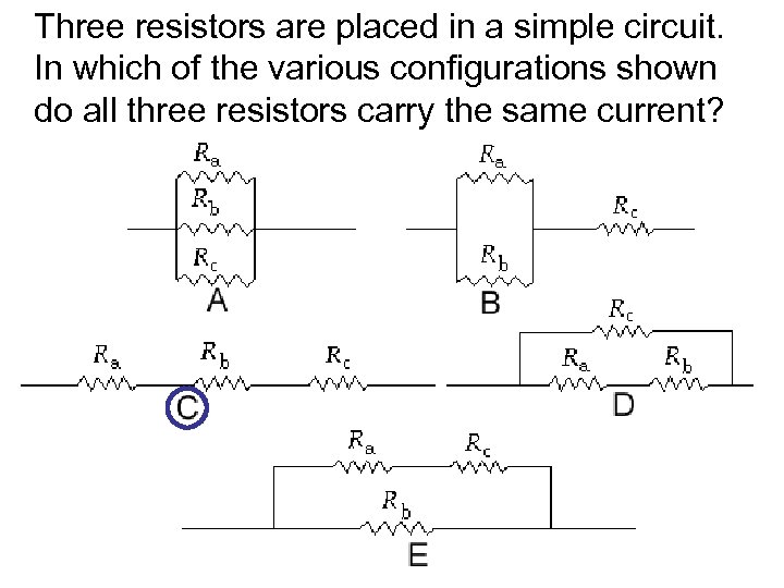 Three resistors are placed in a simple circuit. In which of the various configurations