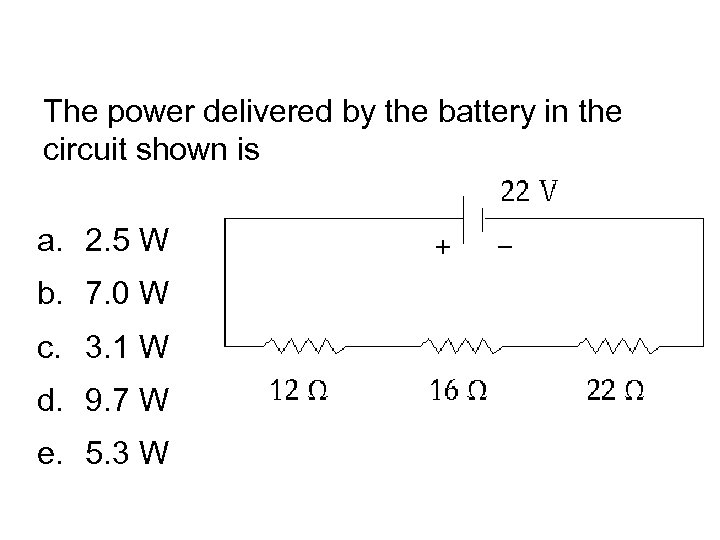 The power delivered by the battery in the circuit shown is a. 2. 5