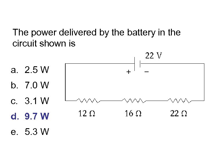 The power delivered by the battery in the circuit shown is a. 2. 5