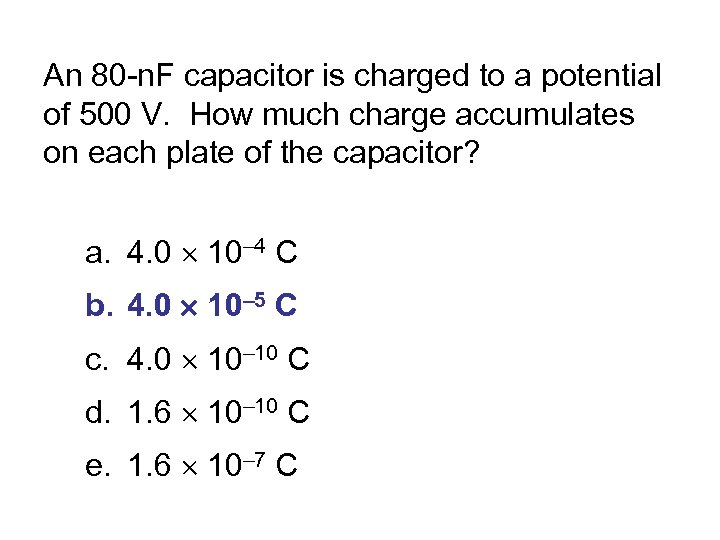 An 80 -n. F capacitor is charged to a potential of 500 V. How