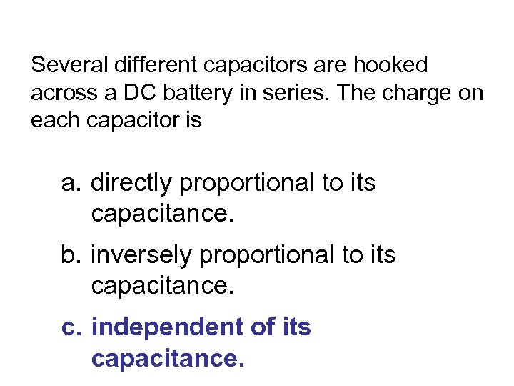 Several different capacitors are hooked across a DC battery in series. The charge on