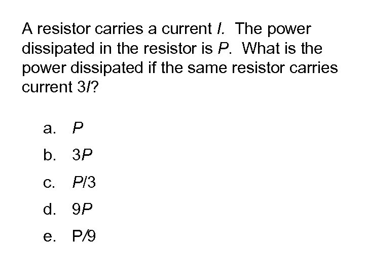 A resistor carries a current I. The power dissipated in the resistor is P.