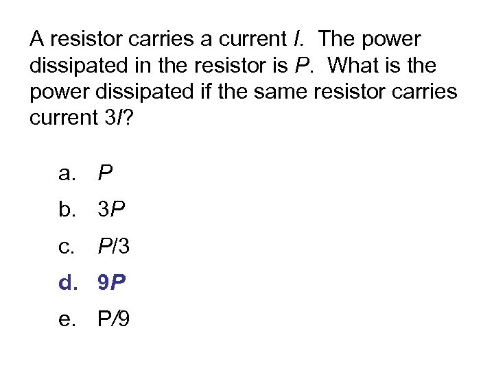 A resistor carries a current I. The power dissipated in the resistor is P.