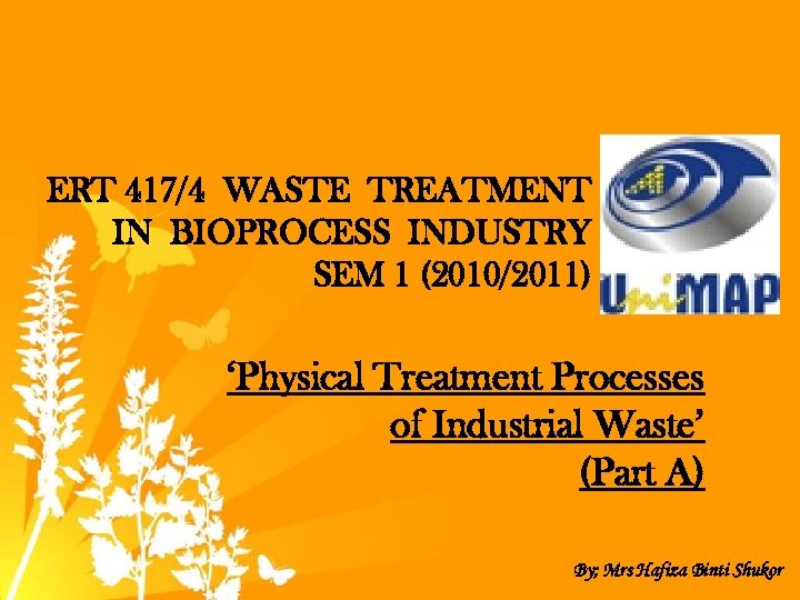 ERT 417/4 WASTE TREATMENT IN BIOPROCESS INDUSTRY SEM 1 (2010/2011) ‘Physical Treatment Processes of