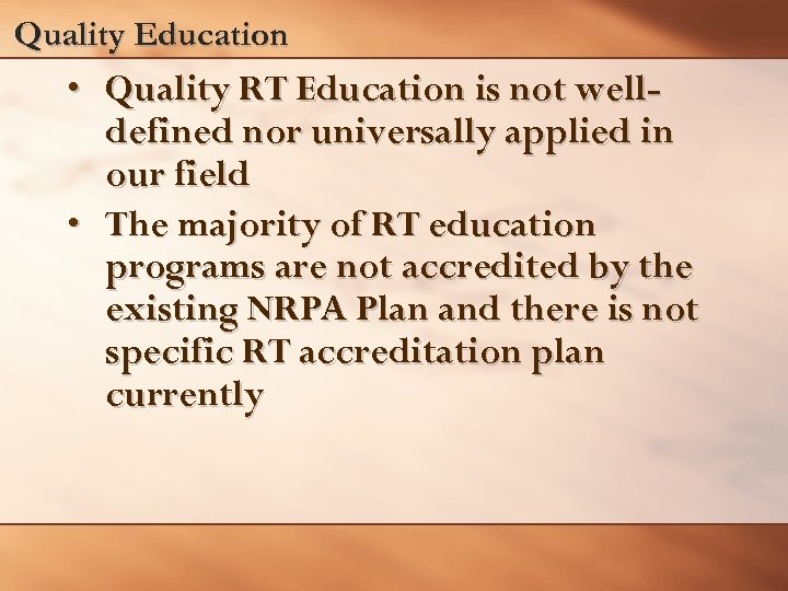 Quality Education • Quality RT Education is not welldefined nor universally applied in our