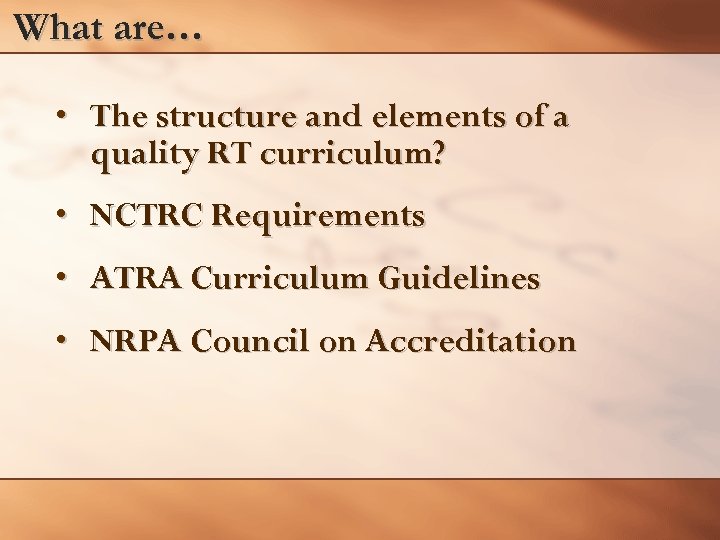 What are… • The structure and elements of a quality RT curriculum? • NCTRC