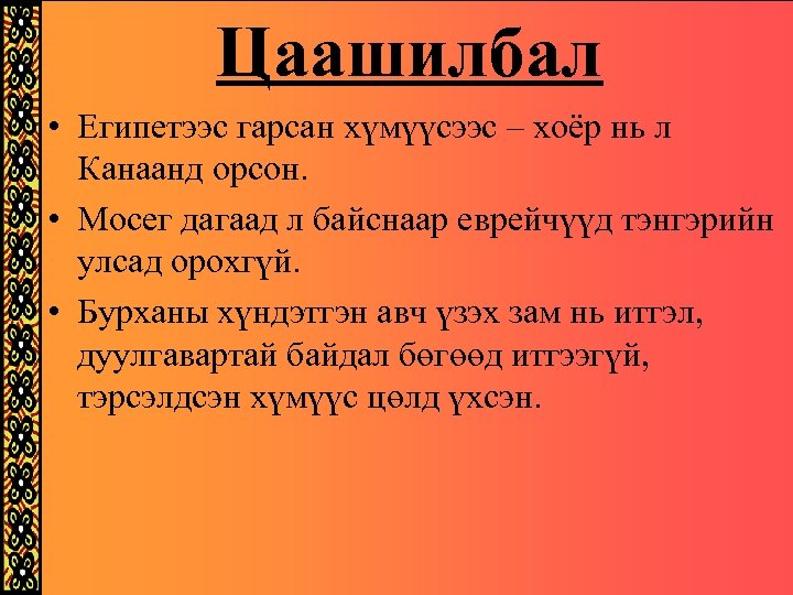 Цаашилбал • Египетээс гарсан хүмүүсээс – хоёр нь л Канаанд орсон. • Мосег дагаад