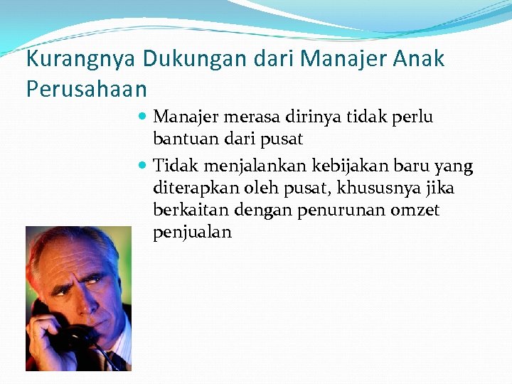 Kurangnya Dukungan dari Manajer Anak Perusahaan Manajer merasa dirinya tidak perlu bantuan dari pusat