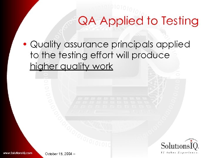 QA Applied to Testing • Quality assurance principals applied to the testing effort will