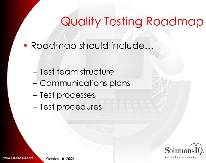 Quality Testing Roadmap • Roadmap should include… – Test team structure – Communications plans