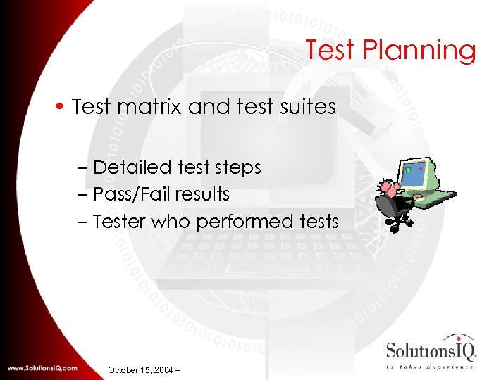 Test Planning • Test matrix and test suites – Detailed test steps – Pass/Fail