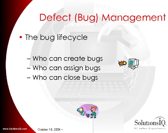 Defect (Bug) Management • The bug lifecycle – Who can create bugs – Who