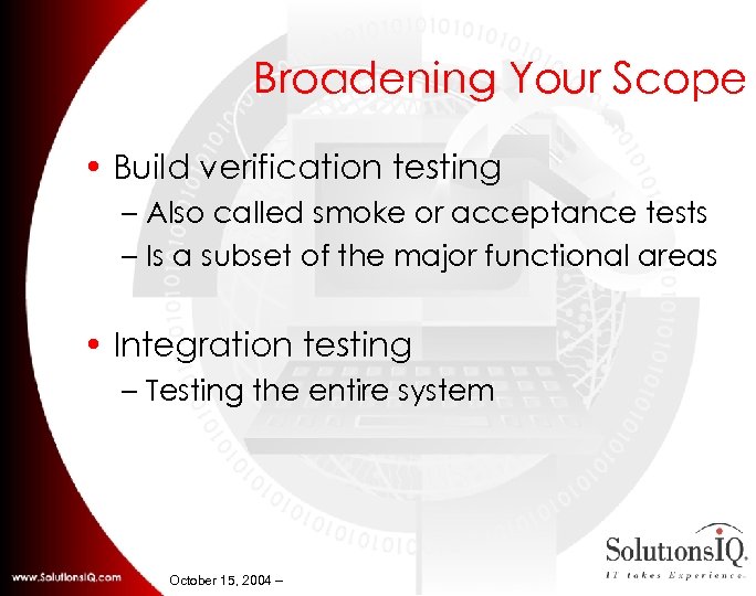 Broadening Your Scope • Build verification testing – Also called smoke or acceptance tests