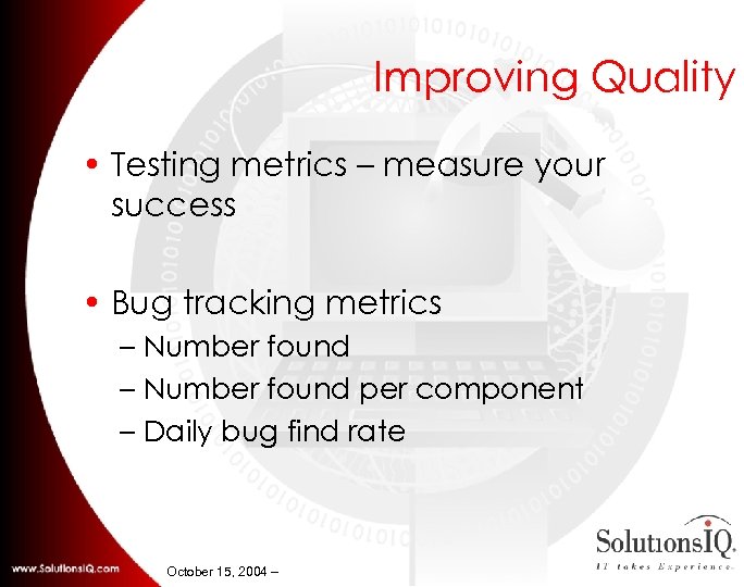 Improving Quality • Testing metrics – measure your success • Bug tracking metrics –