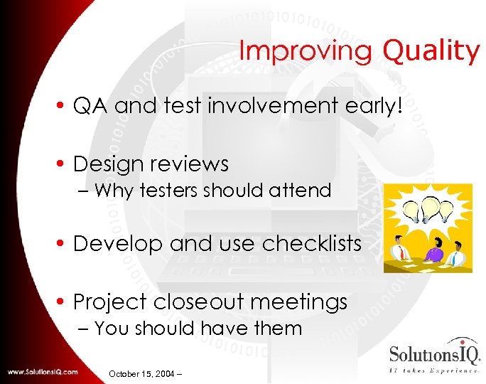 Improving Quality • QA and test involvement early! • Design reviews – Why testers