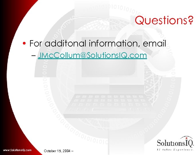 Questions? • For additonal information, email – JMc. Collum@Solutions. IQ. com October 15, 2004