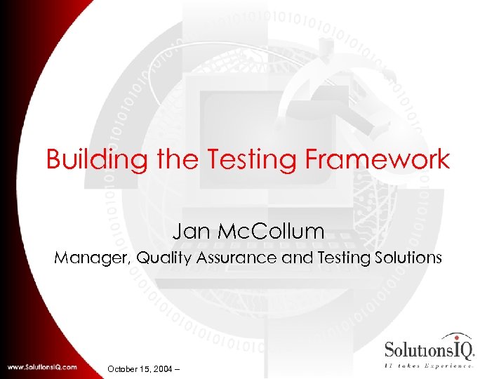 Building the Testing Framework Jan Mc. Collum Manager, Quality Assurance and Testing Solutions October